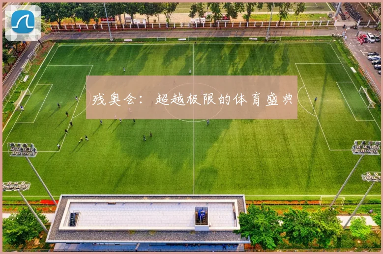 残奥会：超越极限的体育盛典