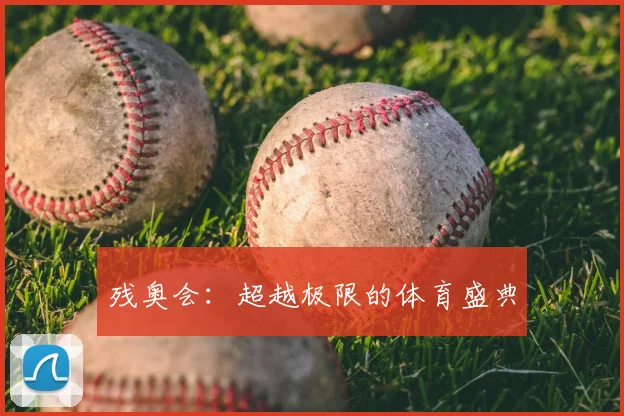 残奥会：超越极限的体育盛典