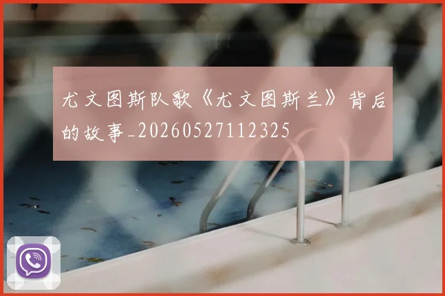尤文图斯队歌《尤文图斯兰》背后的故事_20260527112325
